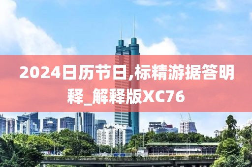 2024日历节日,标精游据答明释_解释版XC76