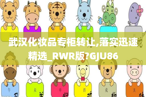 武汉化妆品专柜转让,落实迅速精选_RWR版?GJU86