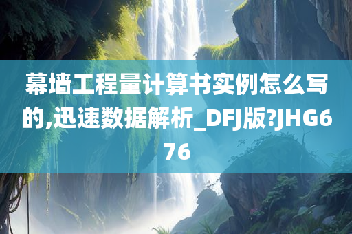 幕墙工程量计算书实例怎么写的,迅速数据解析_DFJ版?JHG676