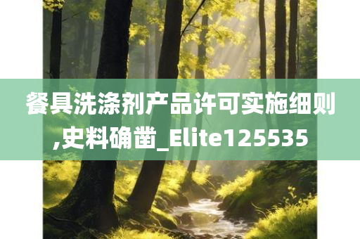 餐具洗涤剂产品许可实施细则,史料确凿_Elite125535