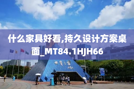 什么家具好看,持久设计方案桌面_MT84.1HJH66