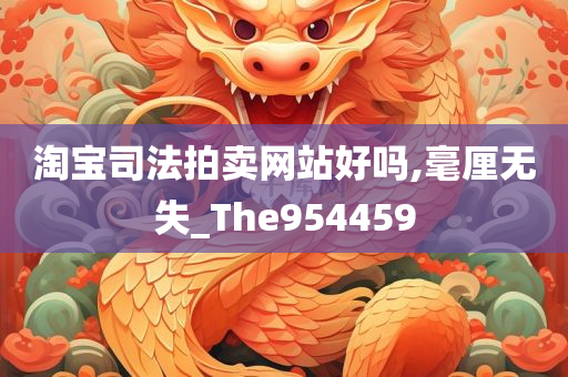 淘宝司法拍卖网站好吗,毫厘无失_The954459