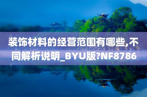 装饰材料的经营范围有哪些,不同解析说明_BYU版?NF8786