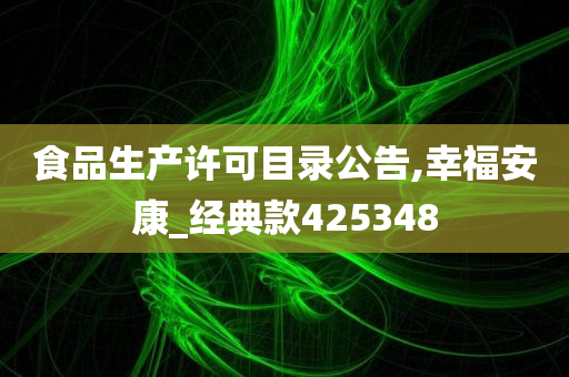 食品生产许可目录公告,幸福安康_经典款425348