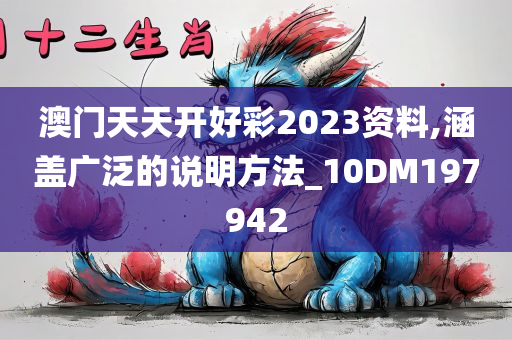 澳门天天开好彩2023资料,涵盖广泛的说明方法_10DM197942