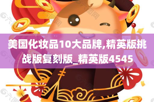 美国化妆品10大品牌,精英版挑战版复刻版_精英版4545