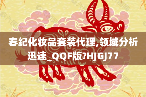 春纪化妆品套装代理,领域分析迅速_QQF版?HJGJ77