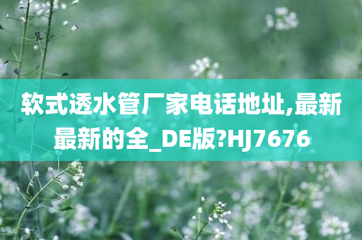 软式透水管厂家电话地址,最新最新的全_DE版?HJ7676