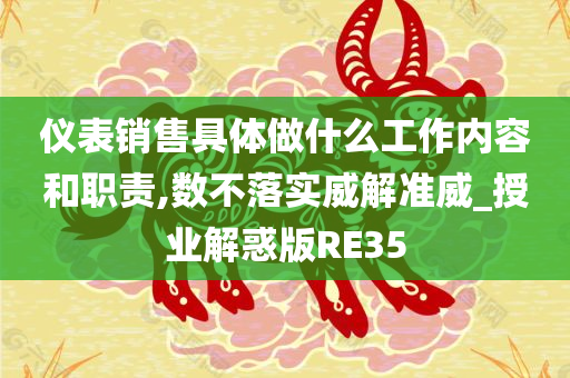 仪表销售具体做什么工作内容和职责,数不落实威解准威_授业解惑版RE35