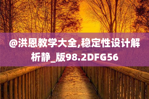 @洪恩教学大全,稳定性设计解析静_版98.2DFG56