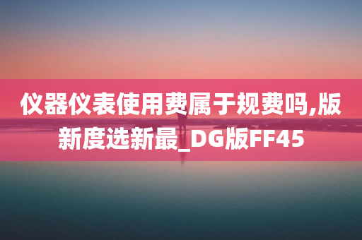 仪器仪表使用费属于规费吗,版新度选新最_DG版FF45