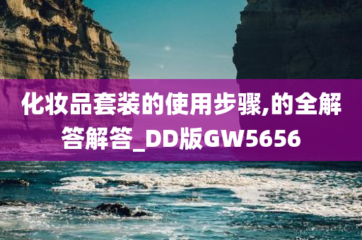 化妆品套装的使用步骤,的全解答解答_DD版GW5656