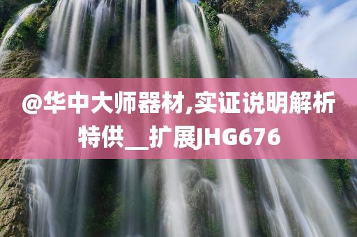 @华中大师器材,实证说明解析特供__扩展JHG676