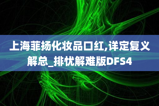 上海菲扬化妆品口红,详定复义解总_排忧解难版DFS4