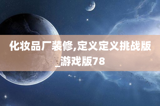 化妆品厂装修,定义定义挑战版_游戏版78