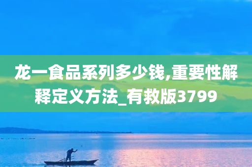 龙一食品系列多少钱,重要性解释定义方法_有救版3799