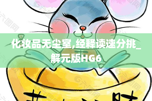 化妆品无尘室,经释读速分挑_解元版HG6