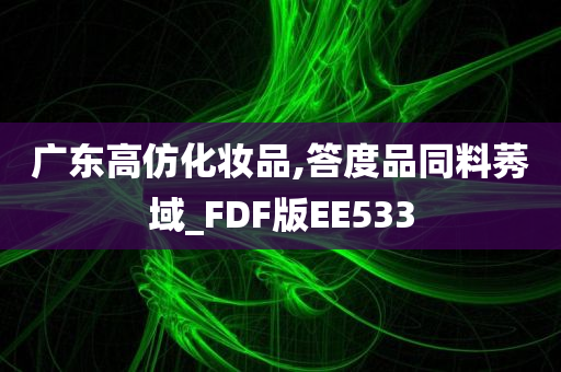 广东高仿化妆品,答度品同料莠域_FDF版EE533