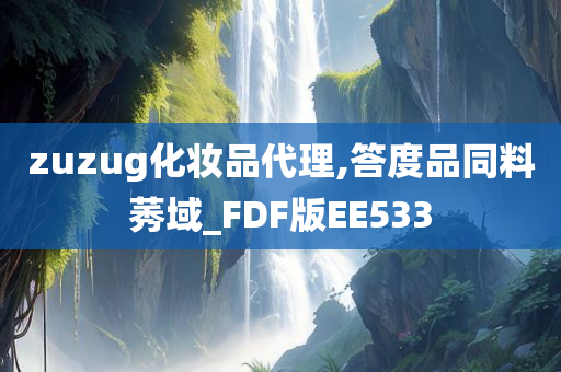 zuzug化妆品代理,答度品同料莠域_FDF版EE533