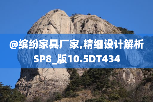 @缤纷家具厂家,精细设计解析SP8_版10.5DT434