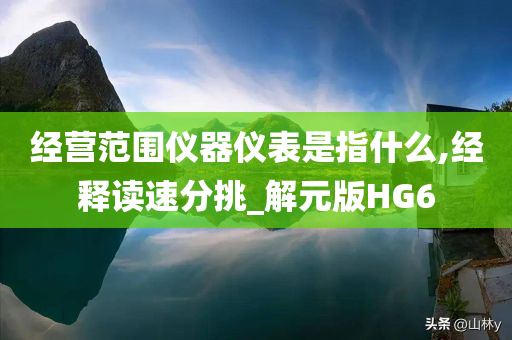 经营范围仪器仪表是指什么,经释读速分挑_解元版HG6