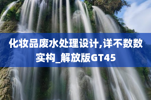 化妆品废水处理设计,详不数数实构_解放版GT45