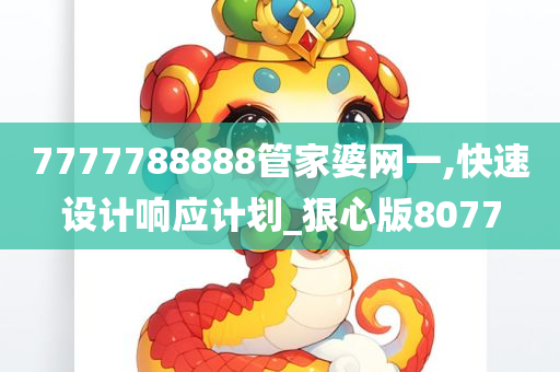 7777788888管家婆网一,快速设计响应计划_狠心版8077