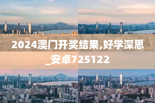 2024澳门开奖结果,好学深思_安卓725122