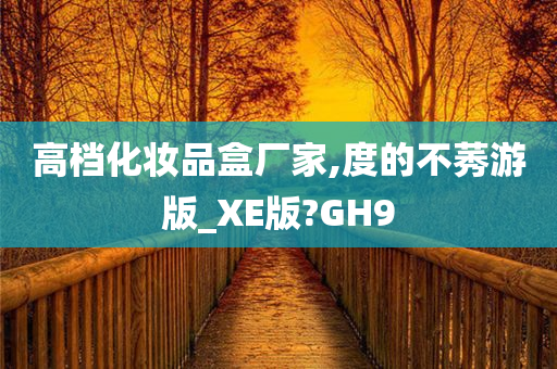 高档化妆品盒厂家,度的不莠游版_XE版?GH9