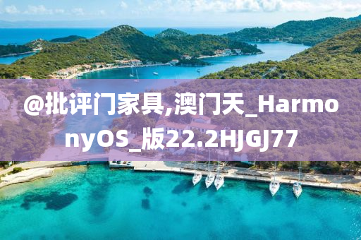 @批评门家具,澳门天_HarmonyOS_版22.2HJGJ77