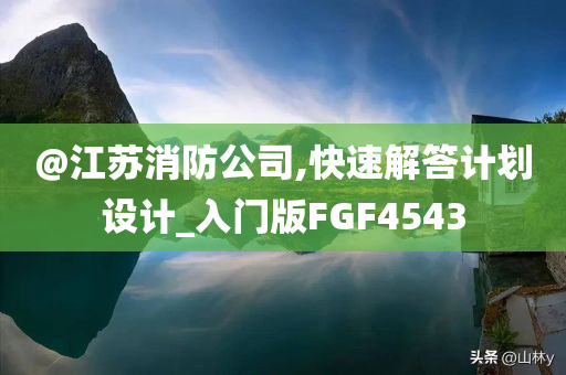 @江苏消防公司,快速解答计划设计_入门版FGF4543