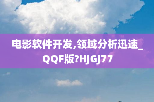 电影软件开发,领域分析迅速_QQF版?HJGJ77