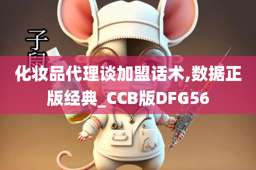 化妆品代理谈加盟话术,数据正版经典_CCB版DFG56