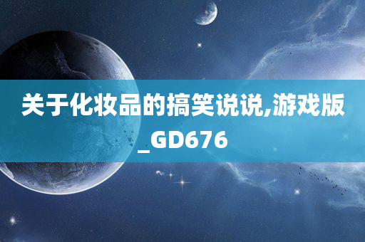 关于化妆品的搞笑说说,游戏版_GD676