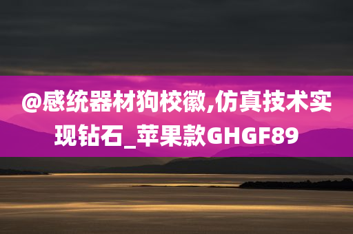 @感统器材狗校徽,仿真技术实现钻石_苹果款GHGF89