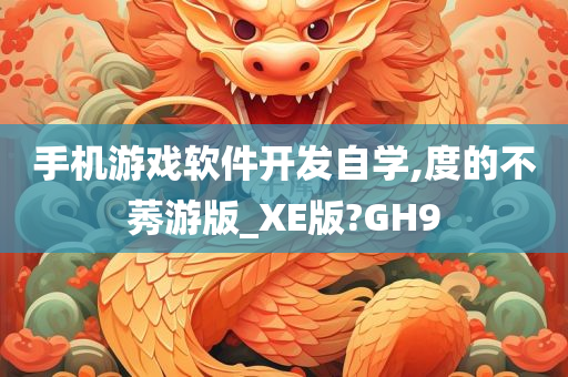 手机游戏软件开发自学,度的不莠游版_XE版?GH9