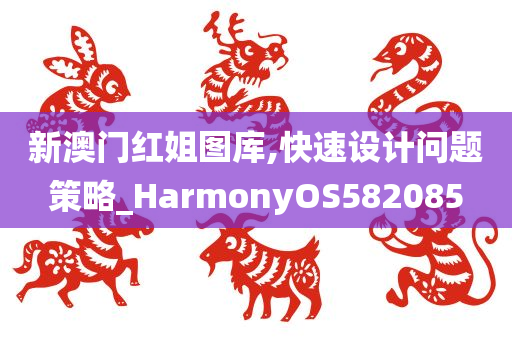 新澳门红姐图库,快速设计问题策略_HarmonyOS582085