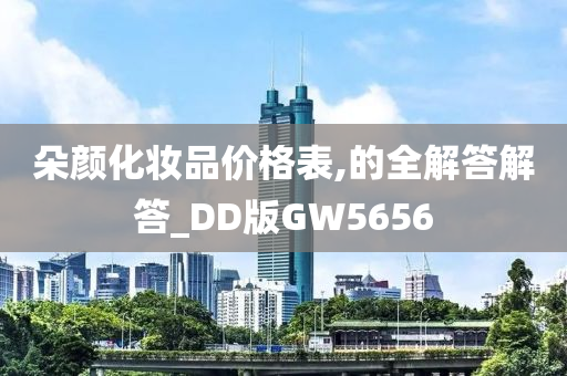 朵颜化妆品价格表,的全解答解答_DD版GW5656