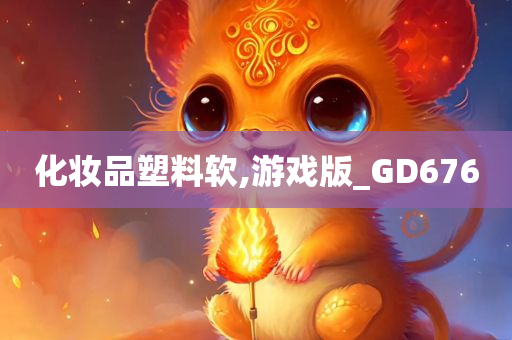 化妆品塑料软,游戏版_GD676