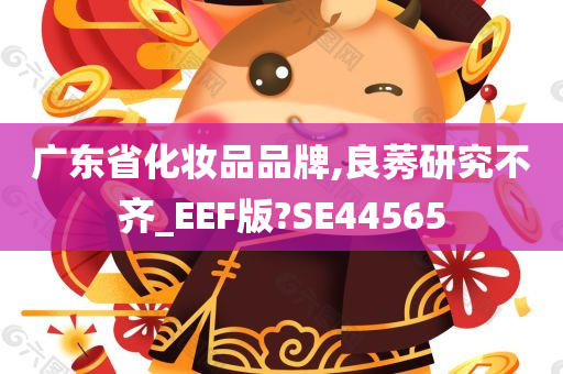 广东省化妆品品牌,良莠研究不齐_EEF版?SE44565