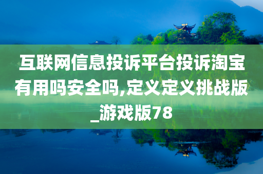 互联网信息投诉平台投诉淘宝有用吗安全吗,定义定义挑战版_游戏版78