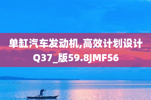 单缸汽车发动机,高效计划设计Q37_版59.8JMF56