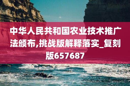 中华人民共和国农业技术推广法颁布,挑战版解释落实_复刻版657687