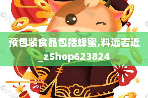 预包装食品包括蜂蜜,料远若近_zShop623824