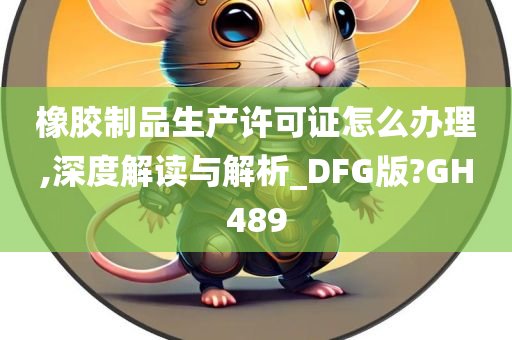 橡胶制品生产许可证怎么办理,深度解读与解析_DFG版?GH489