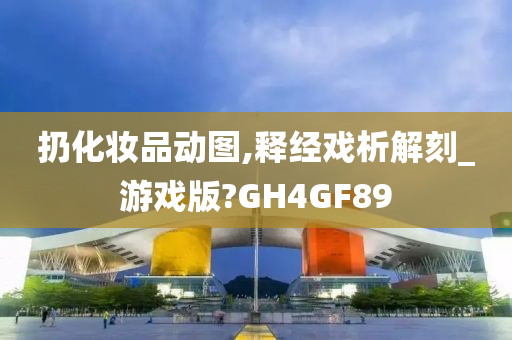 扔化妆品动图,释经戏析解刻_游戏版?GH4GF89