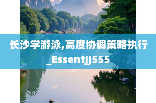 长沙学游泳,高度协调策略执行_EssentJJ555