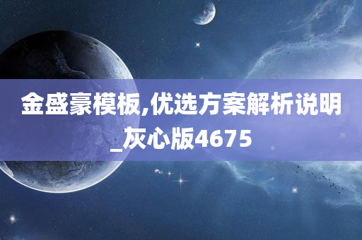 金盛豪模板,优选方案解析说明_灰心版4675