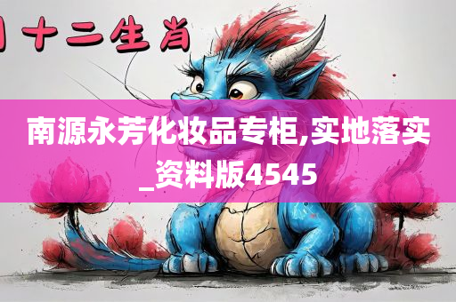 南源永芳化妆品专柜,实地落实_资料版4545