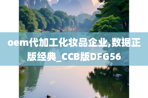 oem代加工化妆品企业,数据正版经典_CCB版DFG56